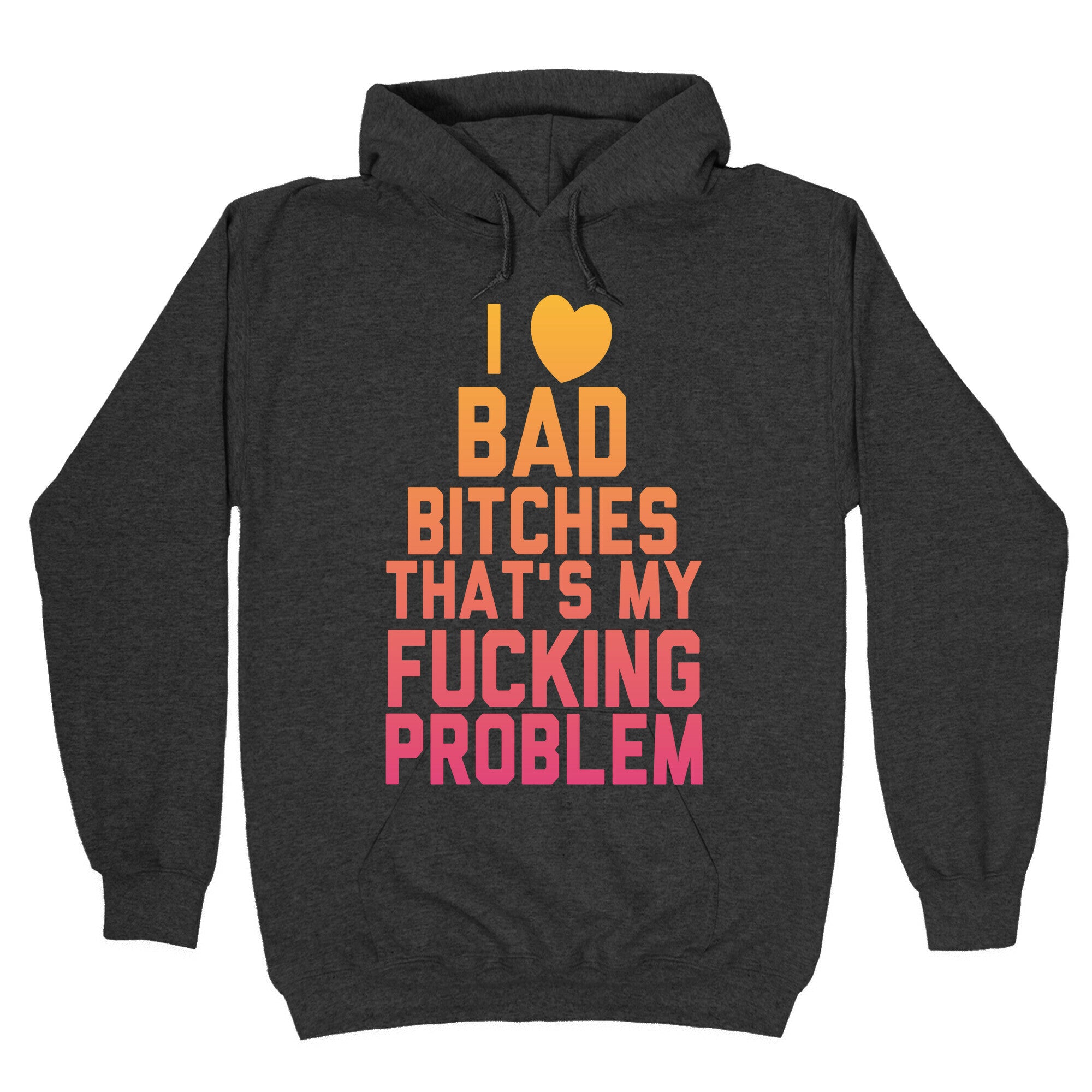 I Love Bad Bitches That's My Fucking Problem Hoodie